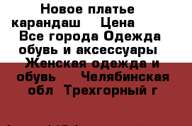 Новое платье - карандаш  › Цена ­ 800 - Все города Одежда, обувь и аксессуары » Женская одежда и обувь   . Челябинская обл.,Трехгорный г.